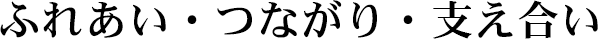 ふれあい・つながり・支え合い